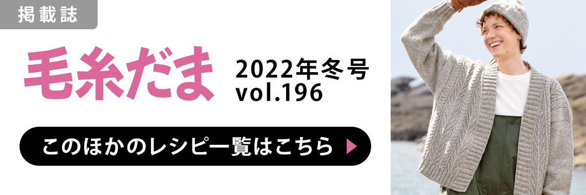 ［掲載誌］毛糸だま 2022年冬号 vol.196：このほかのレシピ一覧はこちら